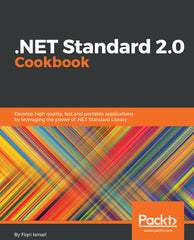 .NET Standard 2.0 Cookbook 1st Edition Develop high quality, fast and portable applications by leveraging the power of .NET Standard Library